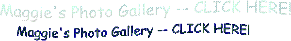 Maggie's Photo Gallery -- CLICK HERE!